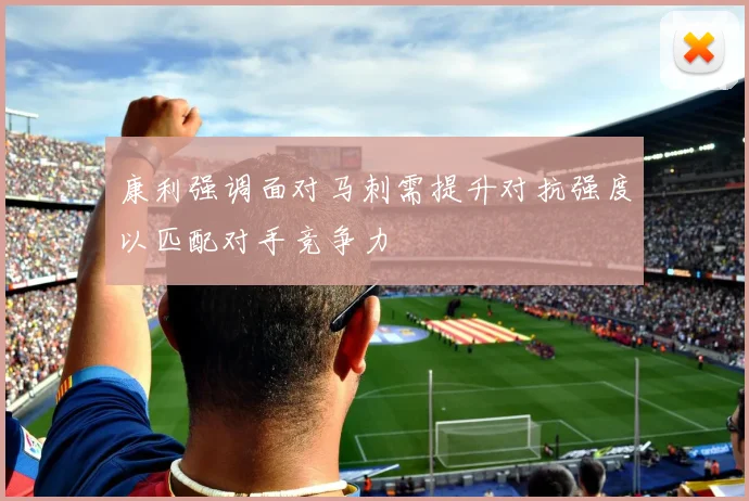 康利强调面对马刺需提升对抗强度以匹配对手竞争力