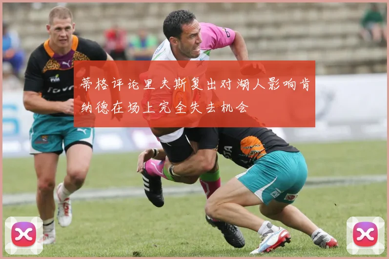 蒂格评论里夫斯复出对湖人影响肯纳德在场上完全失去机会